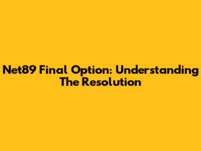 Net89 Final Option: Understanding The Resolution