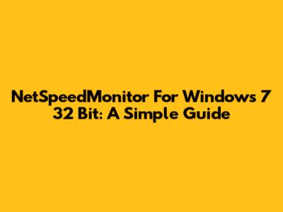 NetSpeedMonitor For Windows 7 32 Bit: A Simple Guide