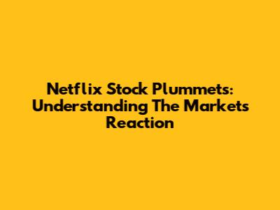 Netflix Stock Plummets: Understanding The Market's Reaction