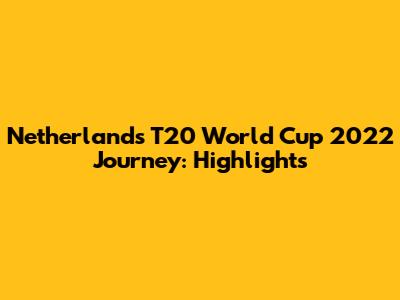 Netherlands' T20 World Cup 2022 Journey: Highlights
