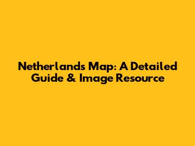Netherlands Map: A Detailed Guide & Image Resource