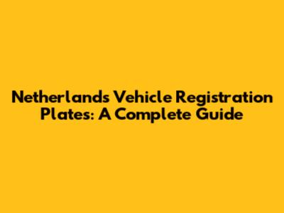 Netherlands Vehicle Registration Plates: A Complete Guide