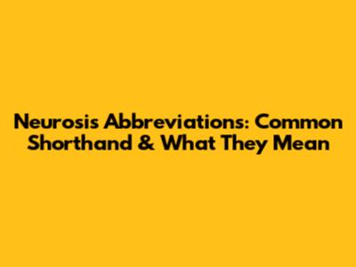 Neurosis Abbreviations: Common Shorthand & What They Mean