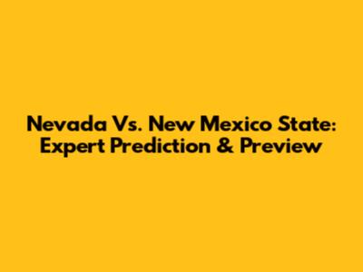 Nevada Vs. New Mexico State: Expert Prediction & Preview