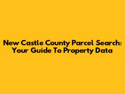 New Castle County Parcel Search: Your Guide To Property Data