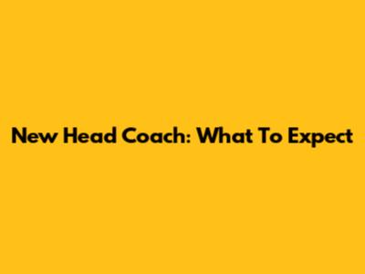 New Head Coach: What To Expect
