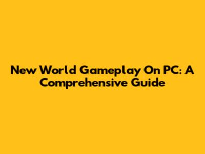 New World Gameplay On PC: A Comprehensive Guide