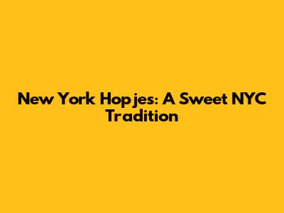 New York Hopjes: A Sweet NYC Tradition