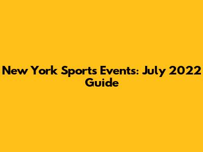 New York Sports Events: July 2022 Guide