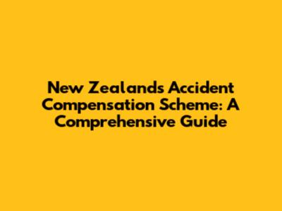 New Zealand's Accident Compensation Scheme: A Comprehensive Guide
