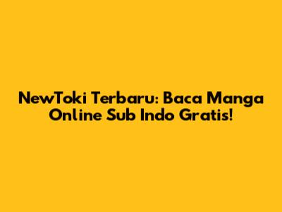 NewToki Terbaru: Baca Manga Online Sub Indo Gratis!