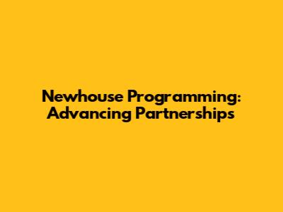 Newhouse Programming: Advancing Partnerships