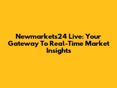Newmarkets24 Live: Your Gateway To Real-Time Market Insights
