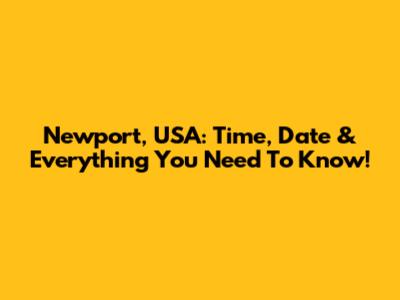 Newport, USA: Time, Date & Everything You Need To Know!