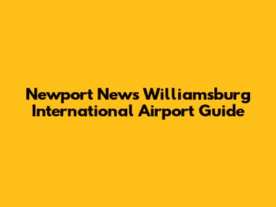 Newport News Williamsburg International Airport Guide
