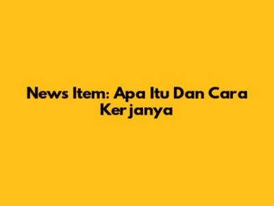 News Item: Apa Itu Dan Cara Kerjanya