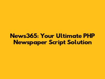 News365: Your Ultimate PHP Newspaper Script Solution