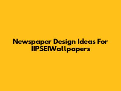 Newspaper Design Ideas For IIPSEIWallpapers