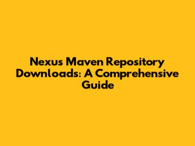 Nexus Maven Repository Downloads: A Comprehensive Guide