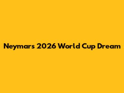 Neymar's 2026 World Cup Dream