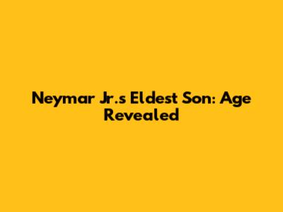 Neymar Jr.'s Eldest Son: Age Revealed