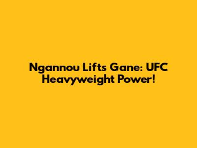 Ngannou Lifts Gane: UFC Heavyweight Power!