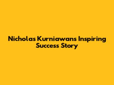 Nicholas Kurniawan's Inspiring Success Story