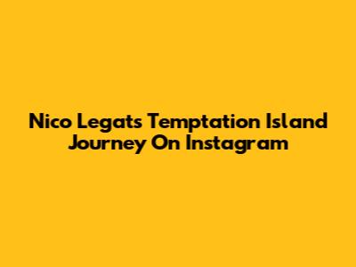 Nico Legat's Temptation Island Journey On Instagram