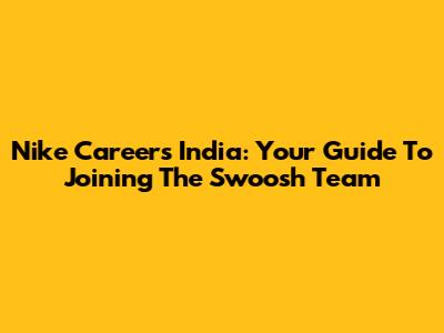 Nike Careers India: Your Guide To Joining The Swoosh Team
