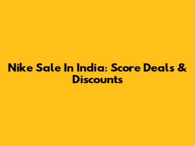 Nike Sale In India: Score Deals & Discounts