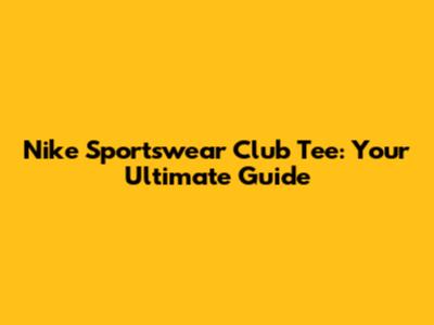 Nike Sportswear Club Tee: Your Ultimate Guide