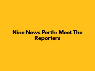 Nine News Perth: Meet The Reporters