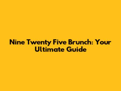 Nine Twenty Five Brunch: Your Ultimate Guide