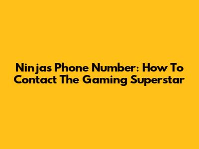 Ninja's Phone Number: How To Contact The Gaming Superstar