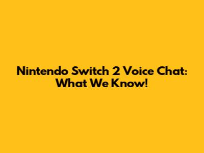 Nintendo Switch 2 Voice Chat: What We Know!