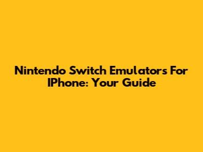 Nintendo Switch Emulators For IPhone: Your Guide