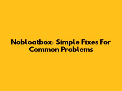 Nobloatbox: Simple Fixes For Common Problems