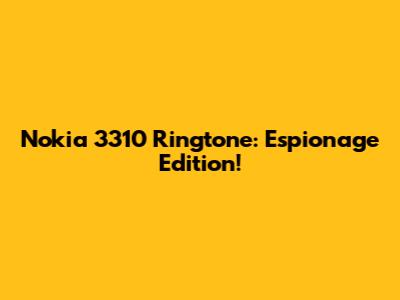 Nokia 3310 Ringtone: Espionage Edition!