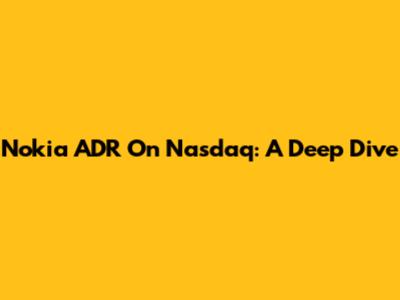 Nokia ADR On Nasdaq: A Deep Dive