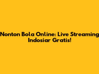 Nonton Bola Online: Live Streaming Indosiar Gratis!