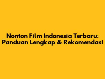 Nonton Film Indonesia Terbaru: Panduan Lengkap & Rekomendasi