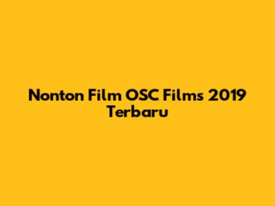 Nonton Film OSC Films 2019 Terbaru