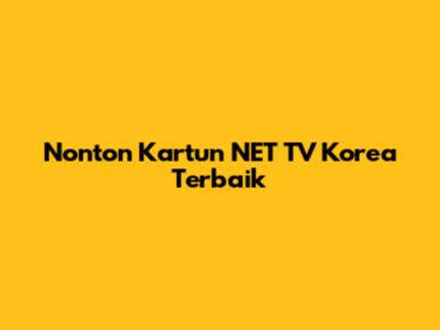 Nonton Kartun NET TV Korea Terbaik