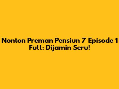 Nonton Preman Pensiun 7 Episode 1 Full: Dijamin Seru!