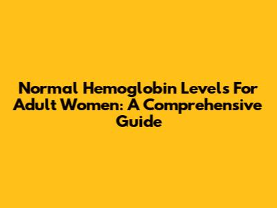 Normal Hemoglobin Levels For Adult Women: A Comprehensive Guide