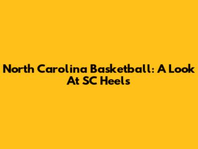 North Carolina Basketball: A Look At SC Heels