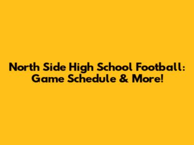 North Side High School Football: Game Schedule & More!
