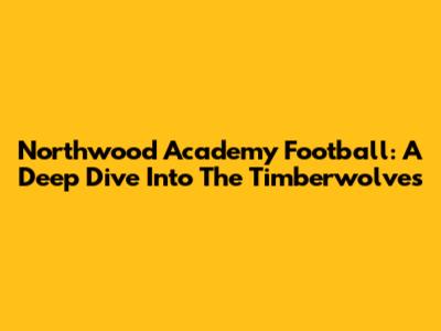 Northwood Academy Football: A Deep Dive Into The Timberwolves