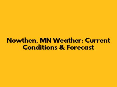 Nowthen, MN Weather: Current Conditions & Forecast