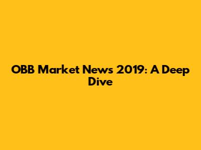 OBB Market News 2019: A Deep Dive